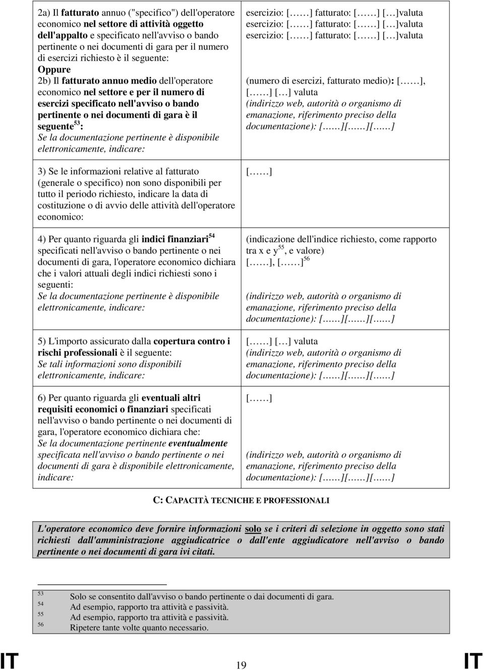 gara è il seguente 53 : elettronicamente, indicare: 3) Se le informazioni relative al fatturato (generale o specifico) non sono disponibili per tutto il periodo richiesto, indicare la data di