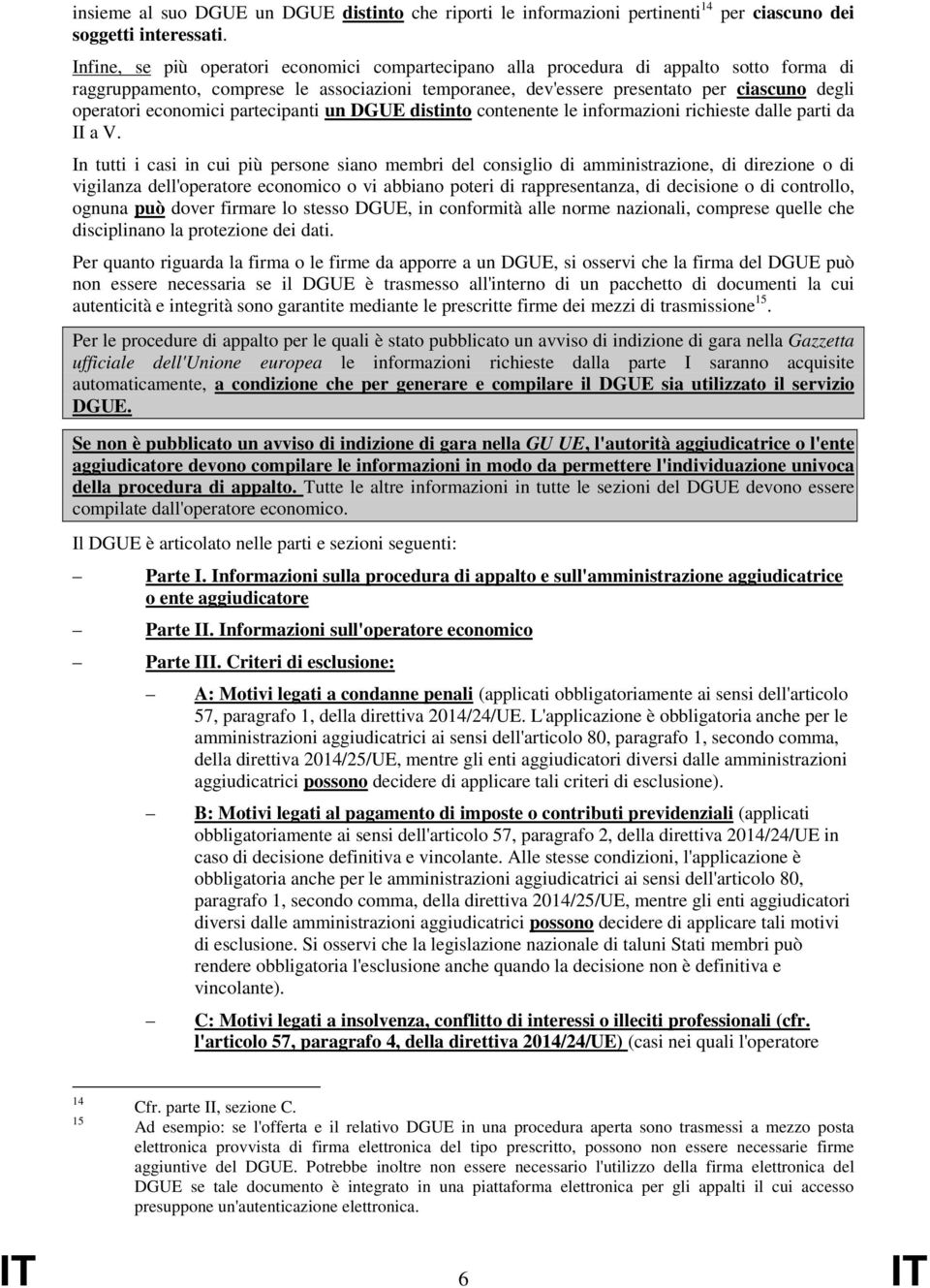 economici partecipanti un DGUE distinto contenente le informazioni richieste dalle parti da II a V.