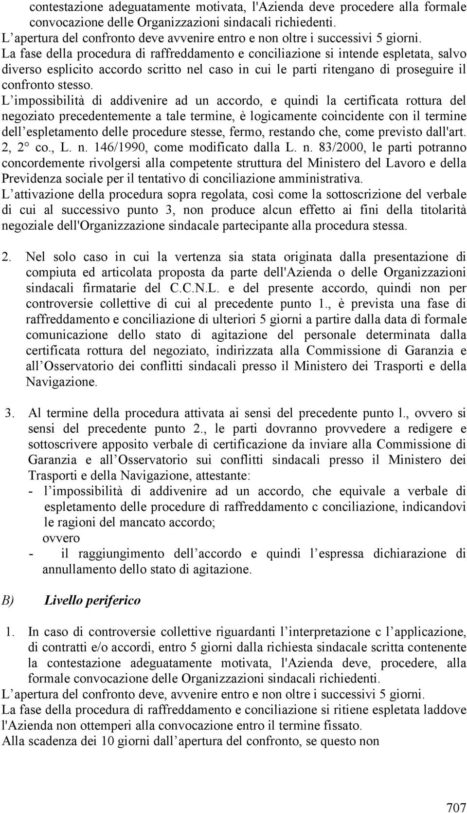 La fase della procedura di raffreddamento e conciliazione si intende espletata, salvo diverso esplicito accordo scritto nel caso in cui le parti ritengano di proseguire il confronto stesso.