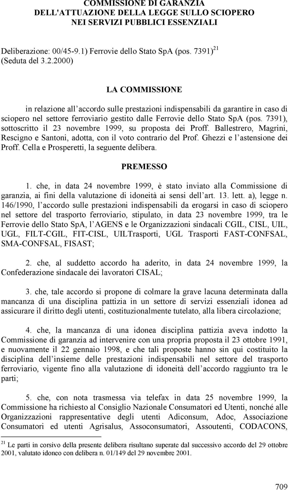 7391), sottoscritto il 23 novembre 1999, su proposta dei Proff. Ballestrero, Magrini, Rescigno e Santoni, adotta, con il voto contrario del Prof. Ghezzi e l astensione dei Proff.