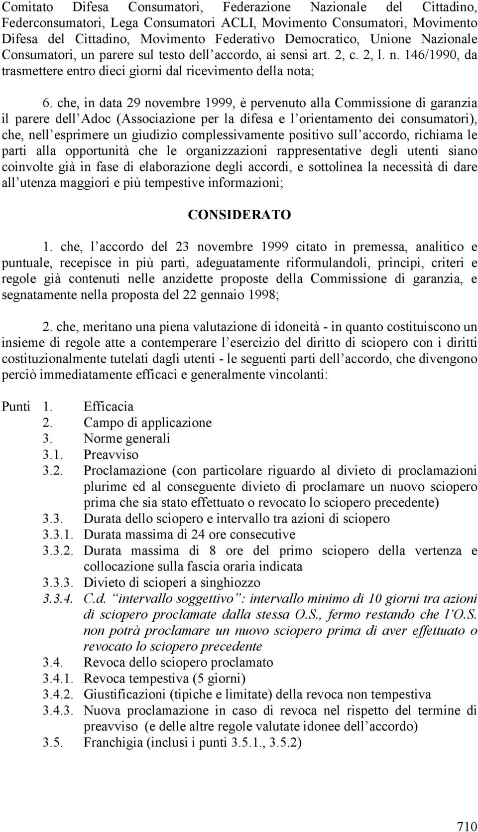 che, in data 29 novembre 1999, è pervenuto alla Commissione di garanzia il parere dell Adoc (Associazione per la difesa e l orientamento dei consumatori), che, nell esprimere un giudizio