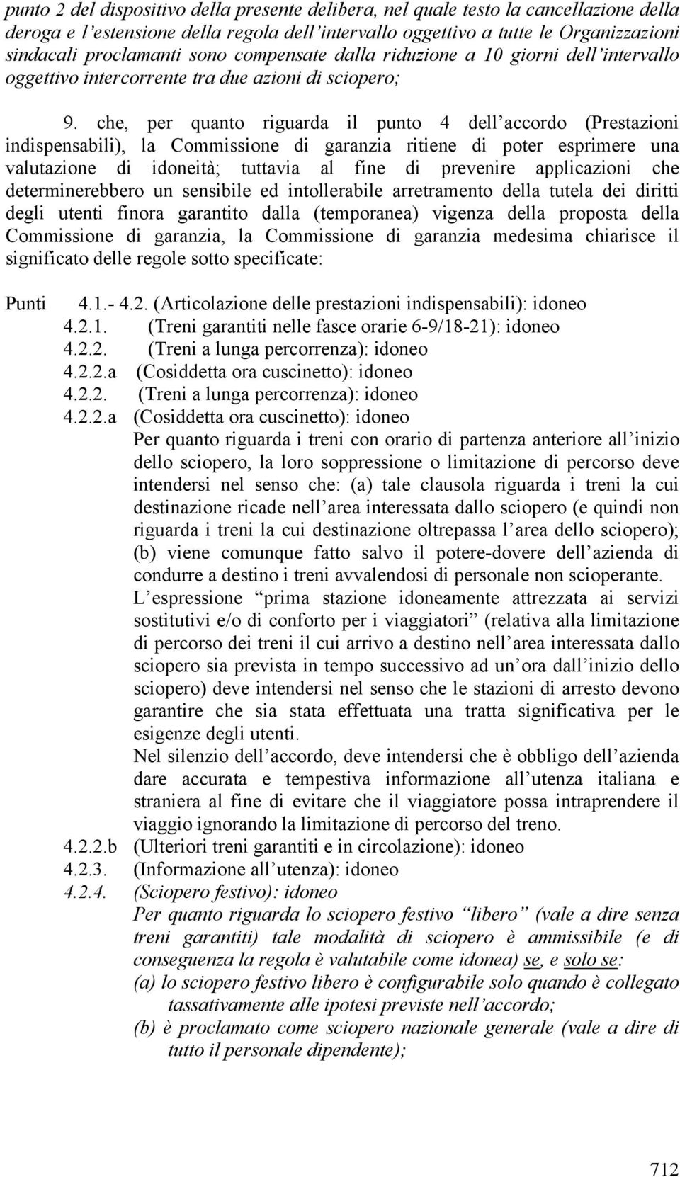 che, per quanto riguarda il punto 4 dell accordo (Prestazioni indispensabili), la Commissione di garanzia ritiene di poter esprimere una valutazione di idoneità; tuttavia al fine di prevenire