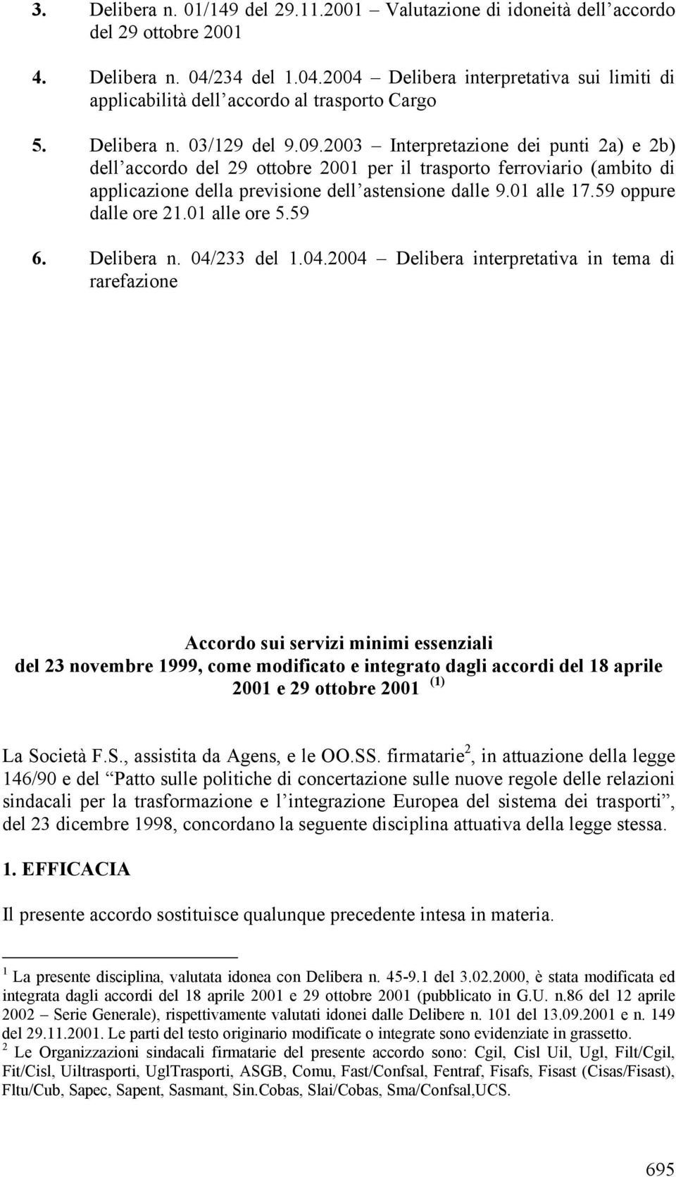 2003 Interpretazione dei punti 2a) e 2b) dell accordo del 29 ottobre 2001 per il trasporto ferroviario (ambito di applicazione della previsione dell astensione dalle 9.01 alle 17.