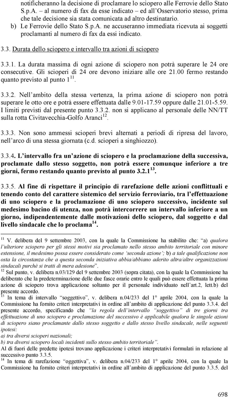 ne accuseranno immediata ricevuta ai soggetti proclamanti al numero di fax da essi indicato. 3.3. Durata dello sciopero e intervallo tra azioni di sciopero 3.3.1.