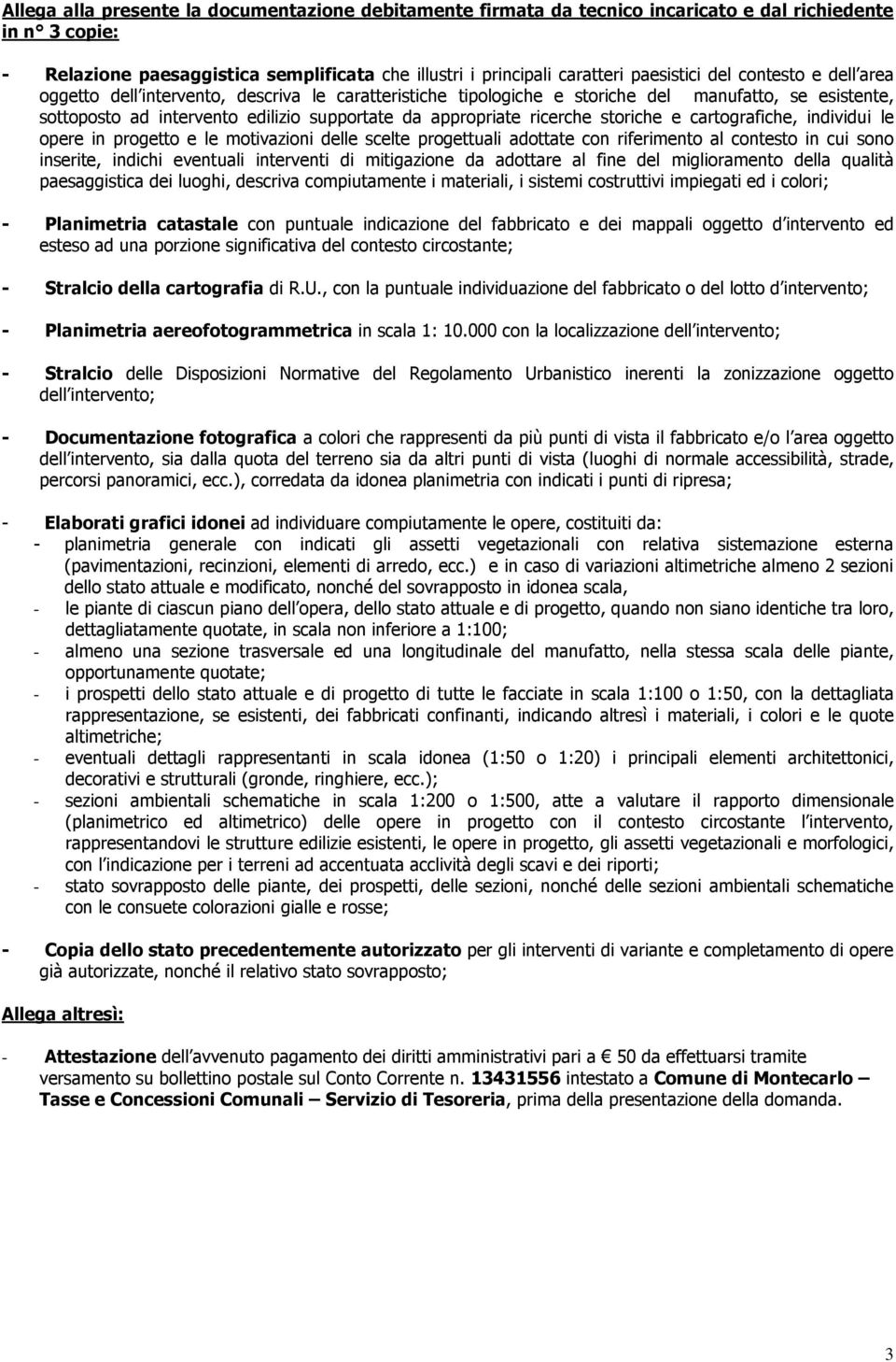 storiche e cartografiche, individui le opere in progetto e le motivazioni delle scelte progettuali adottate con riferimento al contesto in cui sono inserite, indichi eventuali interventi di