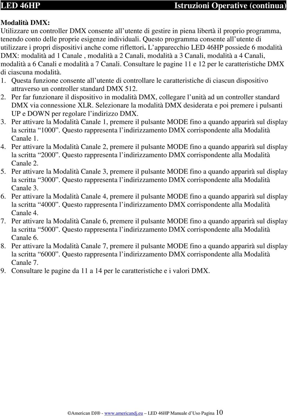 L apparecchio LED 46HP possiede 6 modalità DMX: modalità ad 1 Canale, modalità a 2 Canali, modalità a 3 Canali, modalità a 4 Canali, modalità a 6 Canali e modalità a 7 Canali.