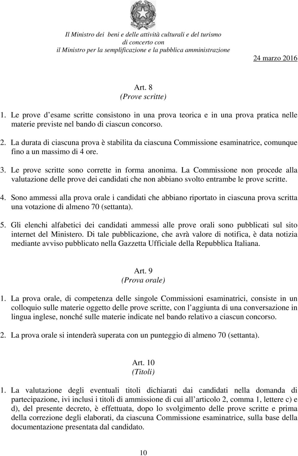 La Commissione non procede alla valutazione delle prove dei candidati che non abbiano svolto entrambe le prove scritte. 4.