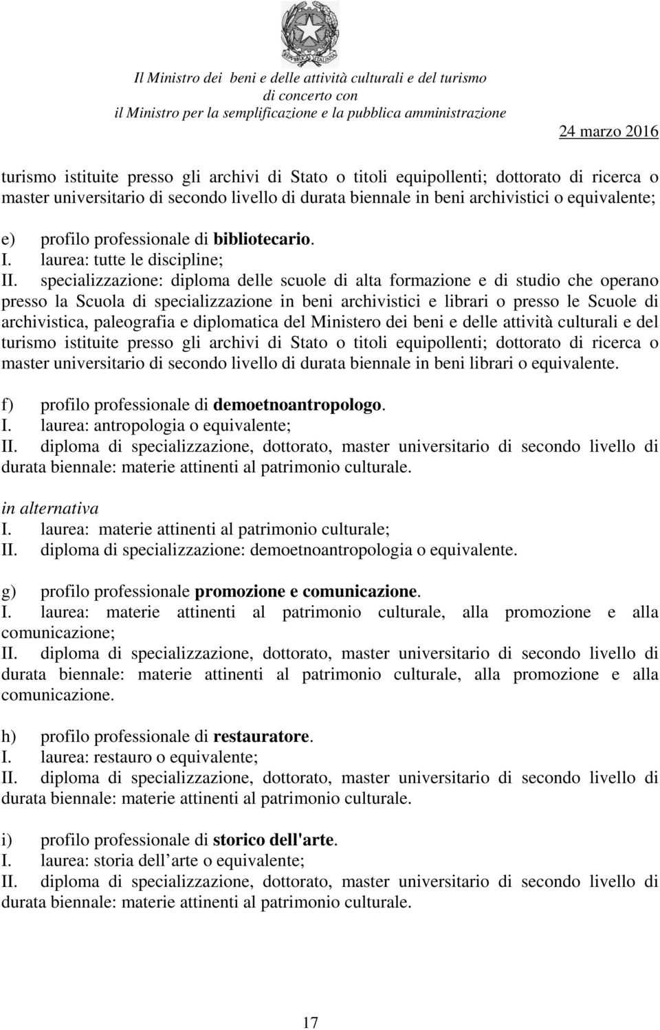 specializzazione: diploma delle scuole di alta formazione e di studio che operano presso la Scuola di specializzazione in beni archivistici e librari o presso le Scuole di archivistica, paleografia e