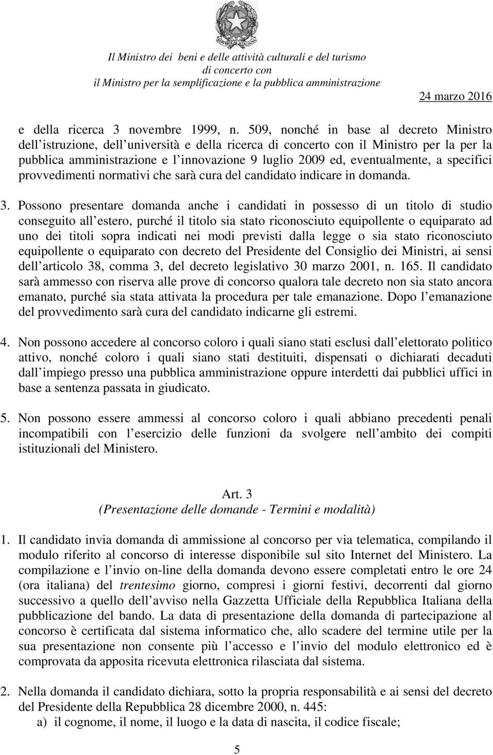 specifici provvedimenti normativi che sarà cura del candidato indicare in domanda. 3.