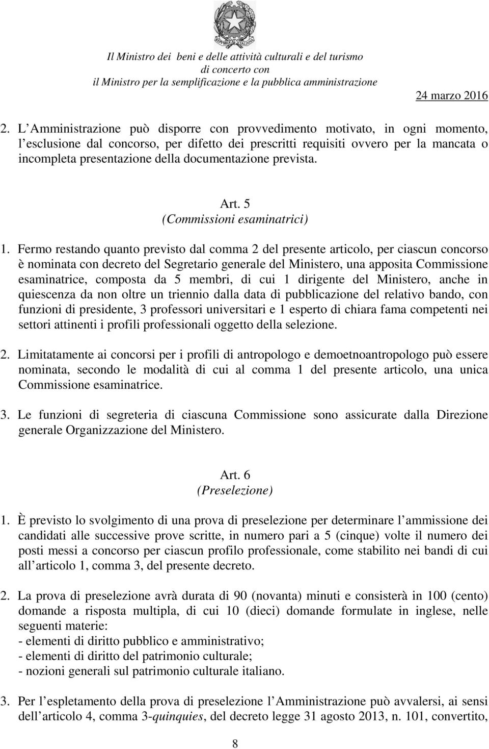 Fermo restando quanto previsto dal comma 2 del presente articolo, per ciascun concorso è nominata con decreto del Segretario generale del Ministero, una apposita Commissione esaminatrice, composta da