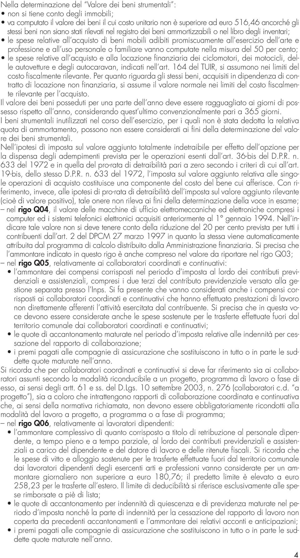 all uso personale o familiare vanno computate nella misura del 50 per cento; le spese relative all acquisto e alla locazione finanziaria dei ciclomotori, dei motocicli, delle autovetture e degli