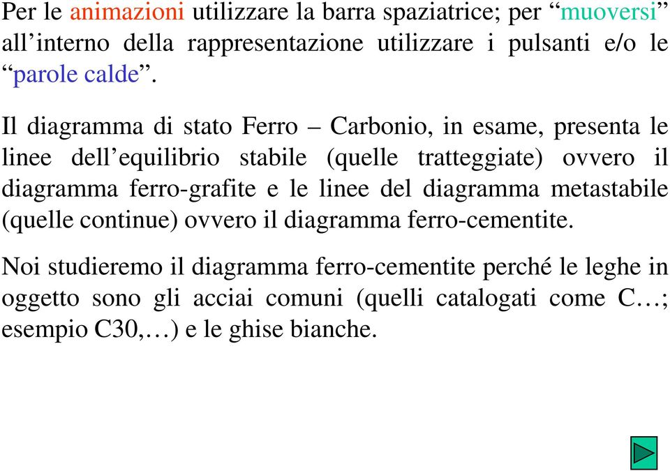 Il diagramma di stato Ferro Carbonio, in esame, presenta le linee dell equilibrio stabile (quelle tratteggiate) ovvero il diagramma