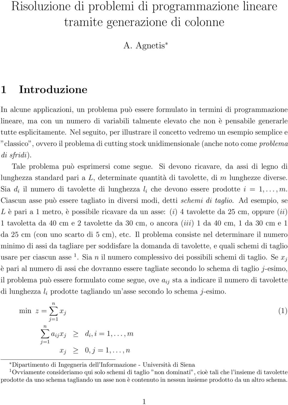 tutte esplicitamente. Nel seguito, per illustrare il concetto vedremo un esempio semplice e classico, ovvero il problema di cutting stock unidimensionale (anche noto come problema di sfridi).