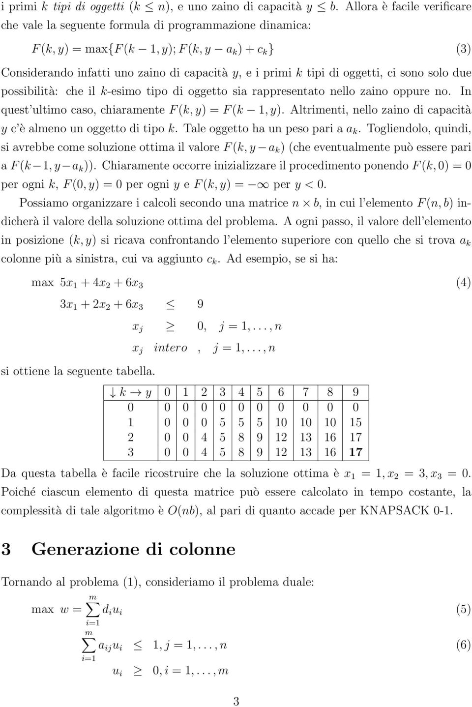 di oggetti, ci sono solo due possibilità: che il k-esimo tipo di oggetto sia rappresentato nello zaino oppure no. In quest ultimo caso, chiaramente F (k, y) = F (k 1, y).