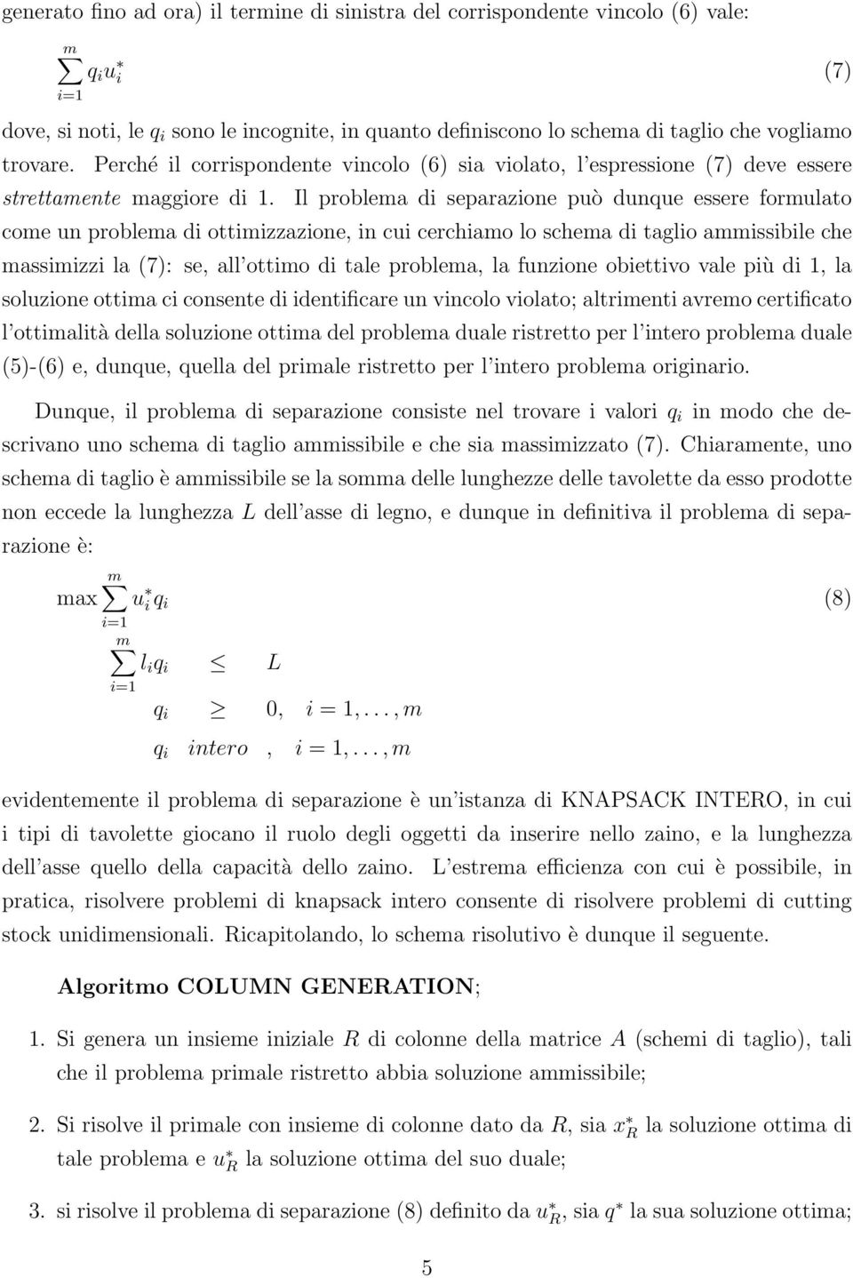 Il problema di separazione può dunque essere formulato come un problema di ottimizzazione, in cui cerchiamo lo schema di taglio ammissibile che massimizzi la (7): se, all ottimo di tale problema, la