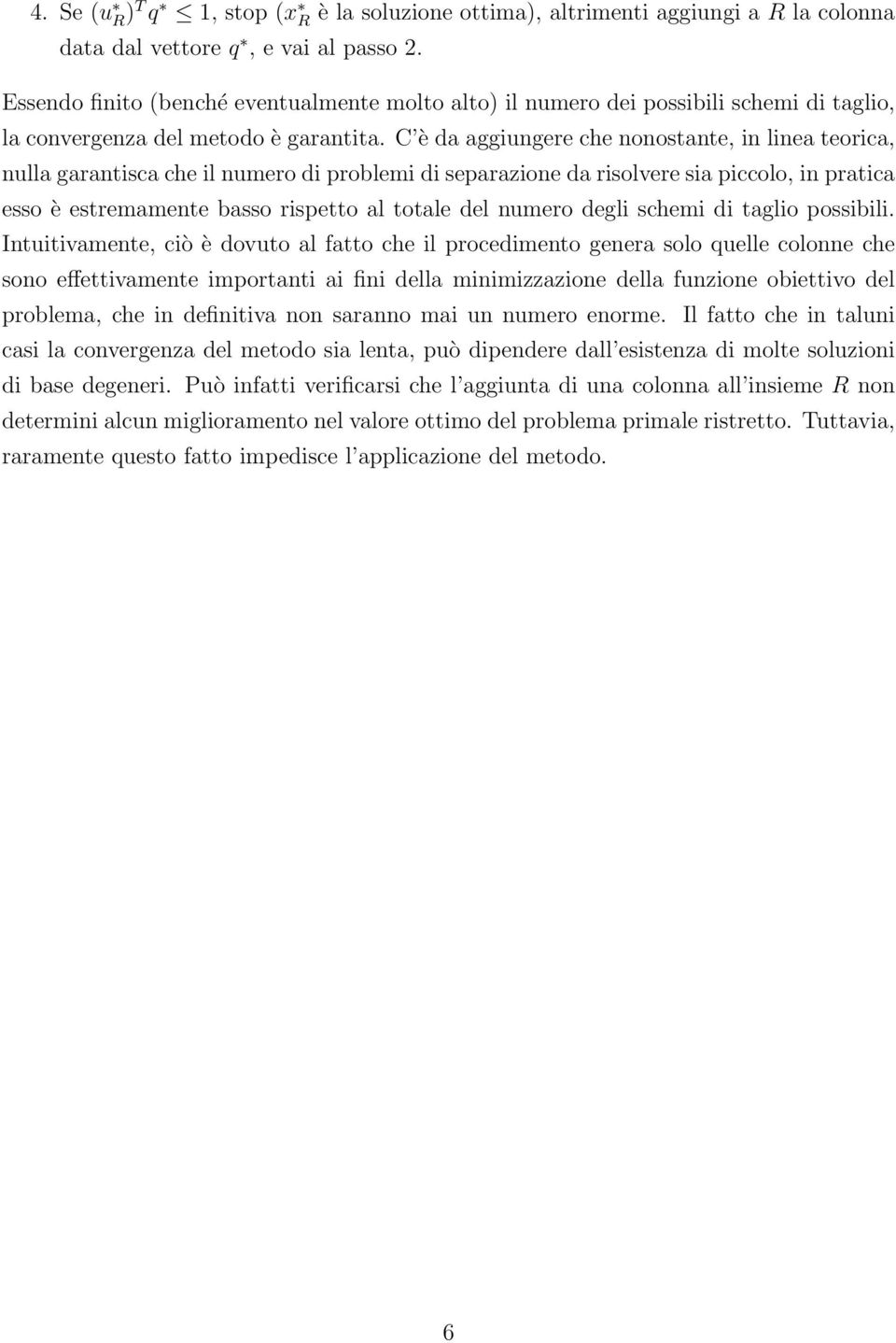 C è da aggiungere che nonostante, in linea teorica, nulla garantisca che il numero di problemi di separazione da risolvere sia piccolo, in pratica esso è estremamente basso rispetto al totale del