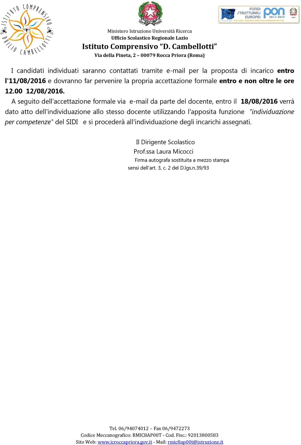 A seguito dell'accettazione formale via e-mail da parte del docente, entro il 18/08/2016 verrà dato atto dell'individuazione allo stesso docente