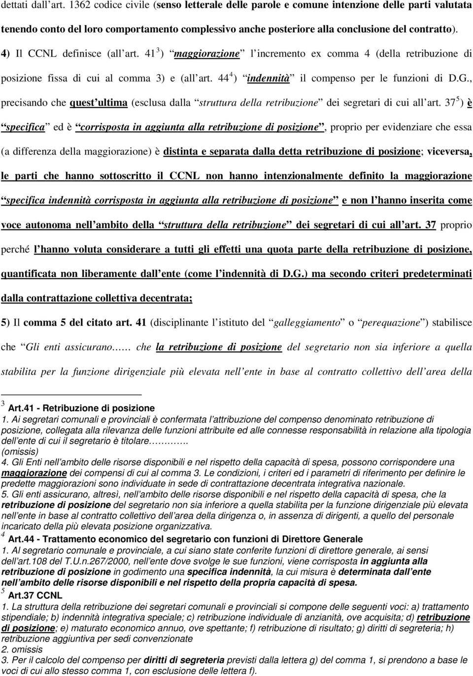 4) Il CCNL definisce (all art. 41 3 ) maggiorazione l incremento ex comma 4 (della retribuzione di posizione fissa di cui al comma 3) e (all art. 44 4 ) indennità il compenso per le funzioni di D.G.