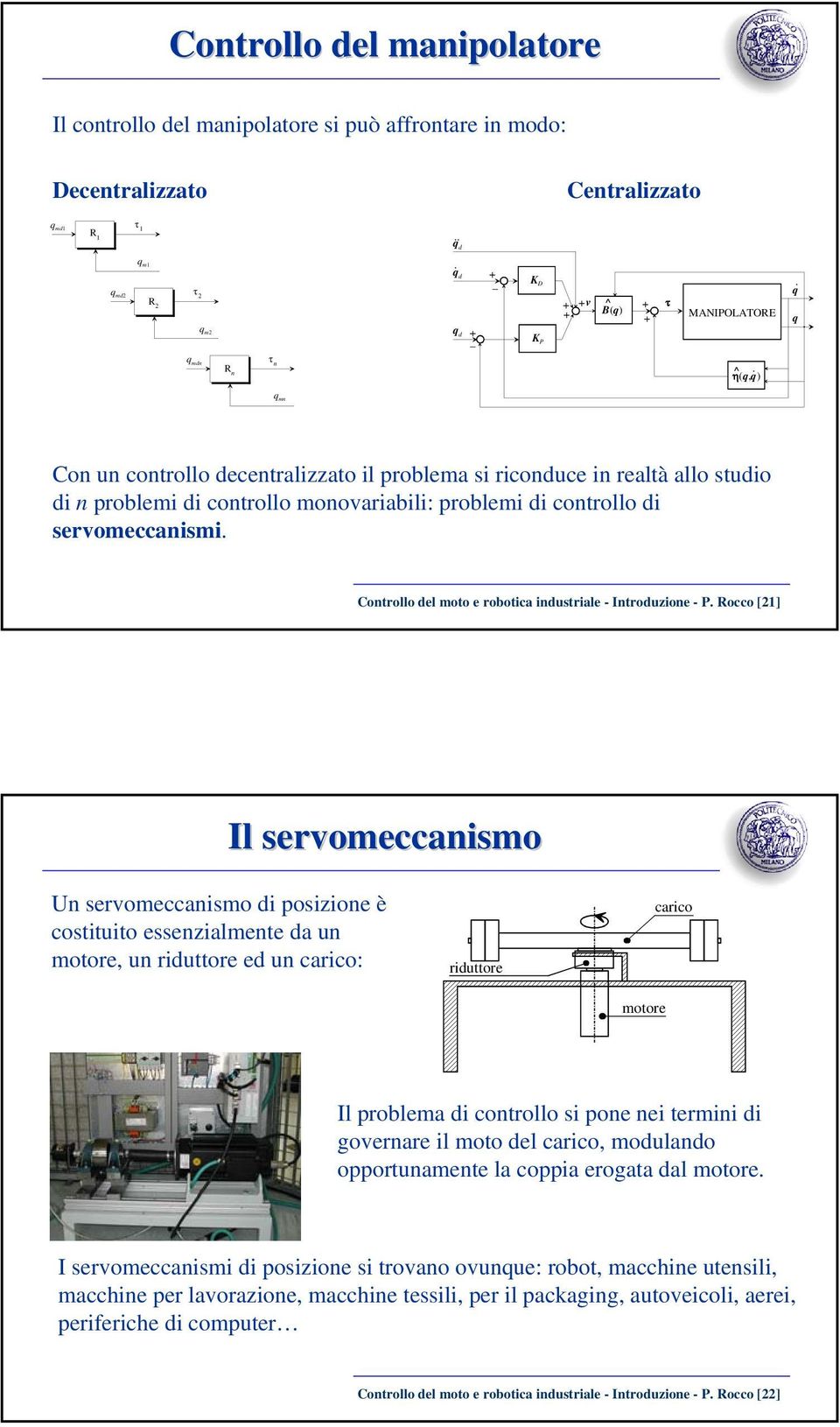 η(q,q) ^ q mn Con un controllo decentralizzato il problema si riconduce in realtà allo studio di n problemi di controllo monovariabili: problemi di controllo di servomeccanismi.