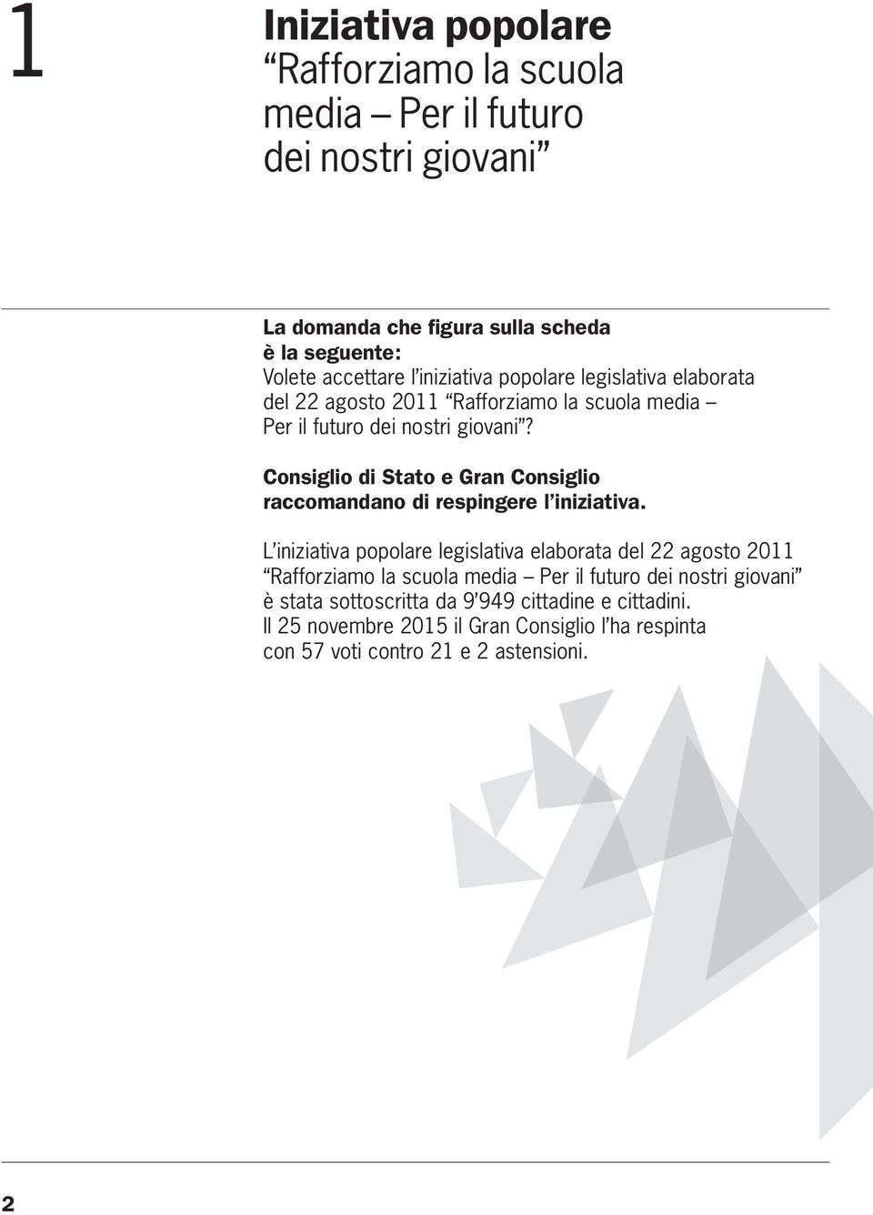 Consiglio di Stato e Gran Consiglio raccomandano di respingere l iniziativa.