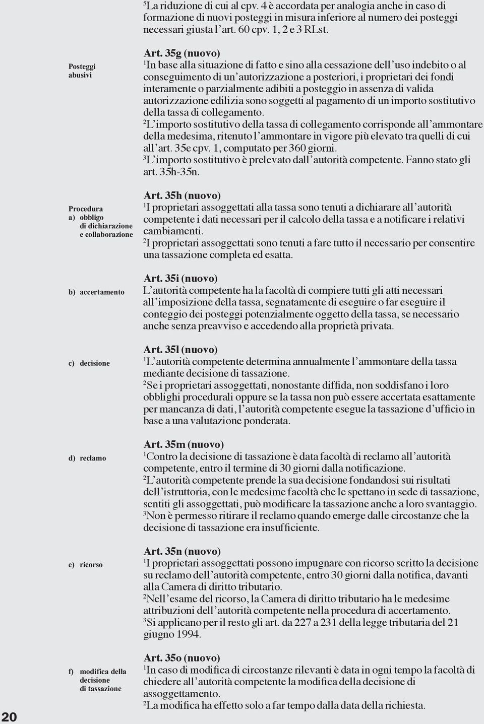 35g (nuovo) In base alla situazione di fatto e sino alla cessazione dell uso indebito o al conseguimento di un autorizzazione a posteriori, i proprietari dei fondi interamente o parzialmente adibiti