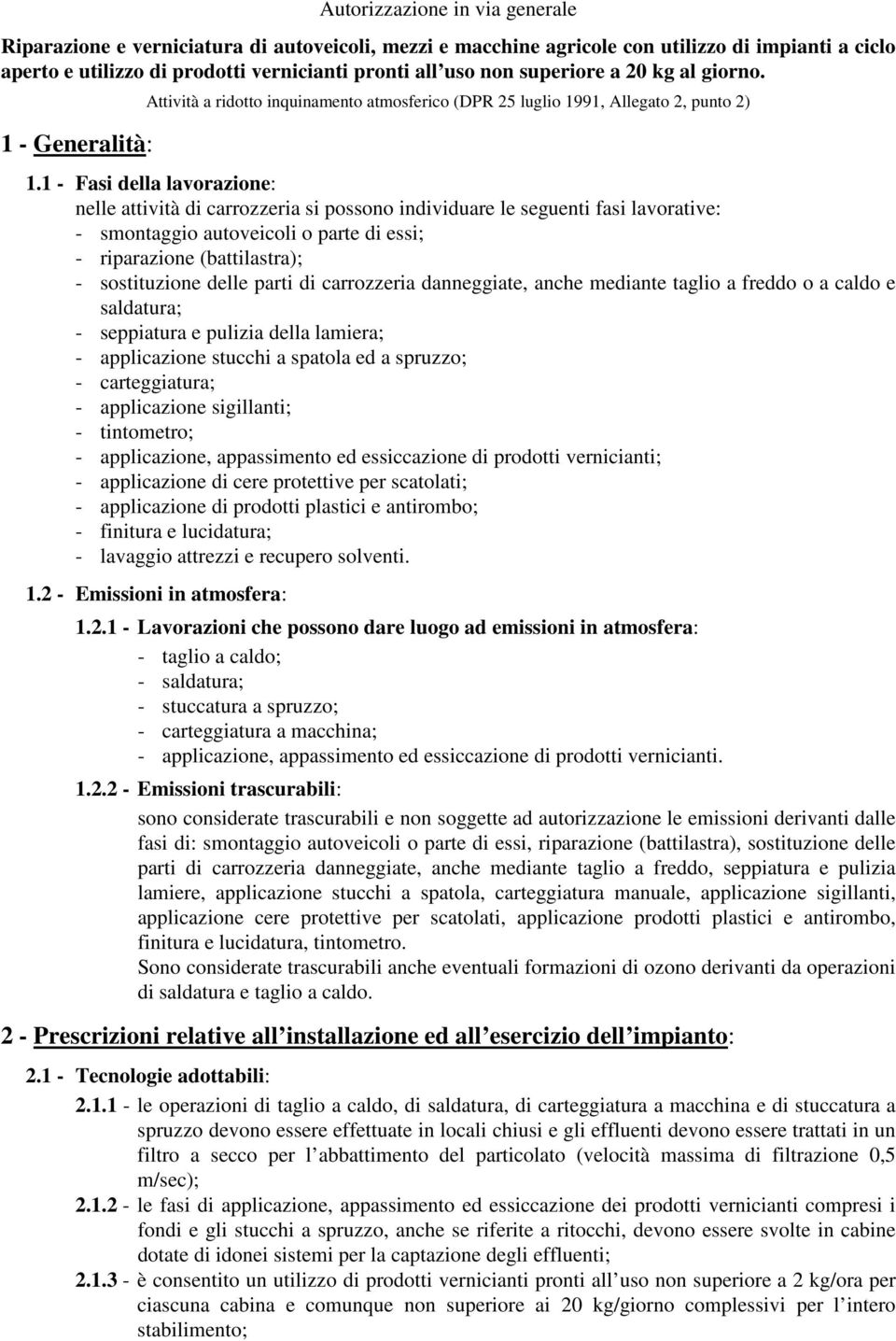 1 - Fasi della lavorazione: nelle attività di carrozzeria si possono individuare le seguenti fasi lavorative: - smontaggio autoveicoli o parte di essi; - riparazione (battilastra); - sostituzione