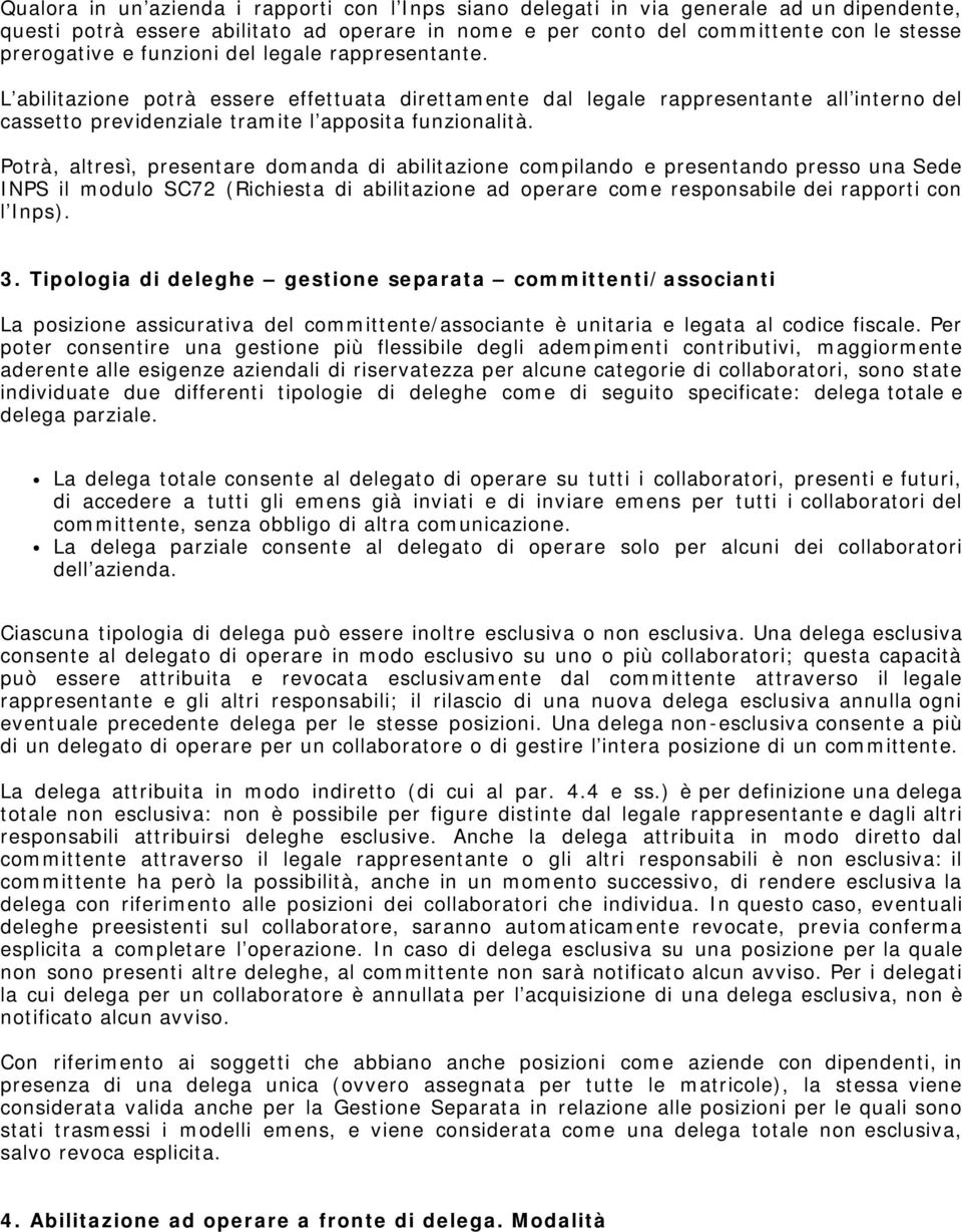 Potrà, altresì, presentare domanda di abilitazione compilando e presentando presso una Sede INPS il modulo SC72 (Richiesta di abilitazione ad operare come responsabile dei rapporti con l Inps). 3.