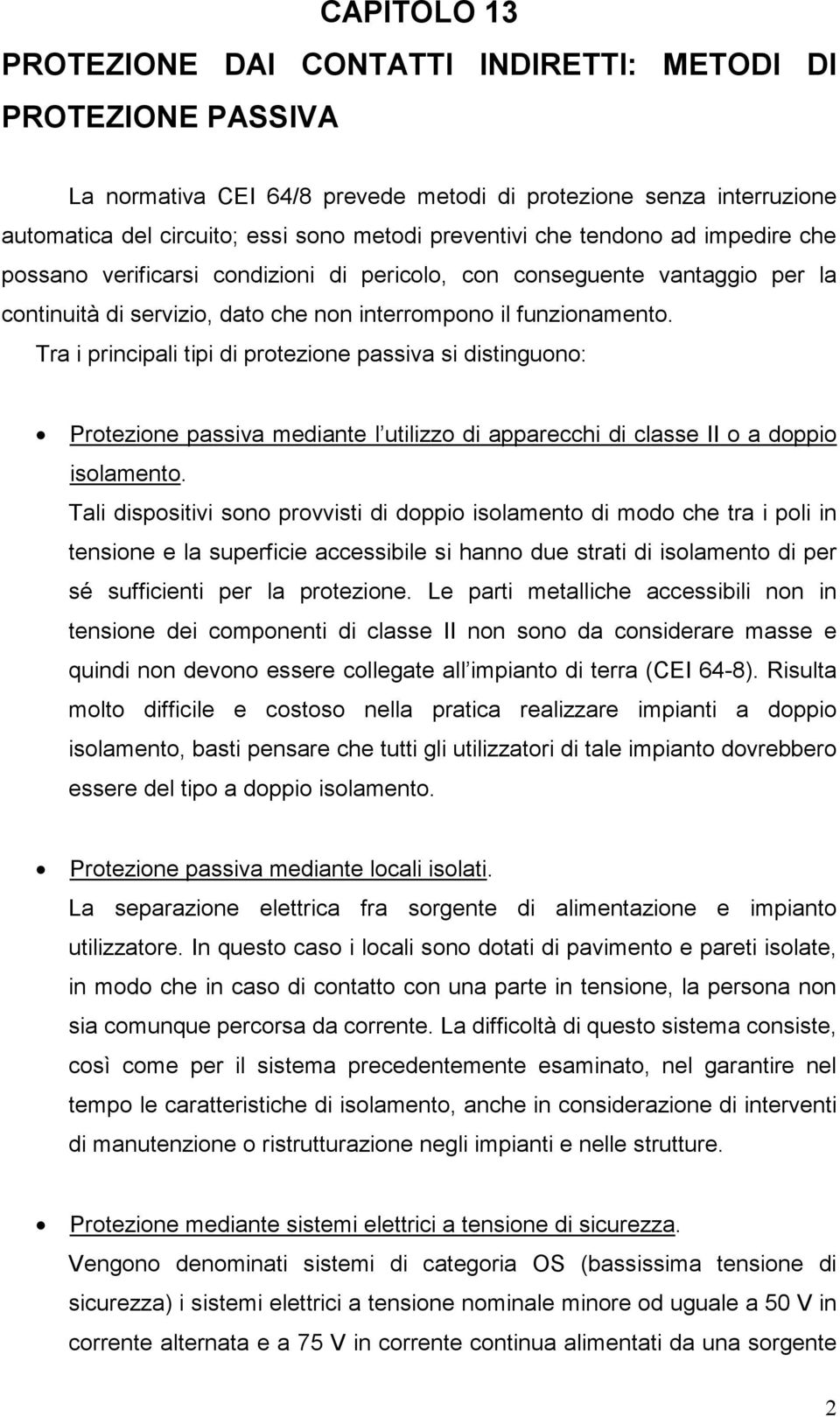 Tra i principali tipi di protezione passiva si distinguono: Protezione passiva mediante l utilizzo di apparecchi di classe II o a doppio isolamento.