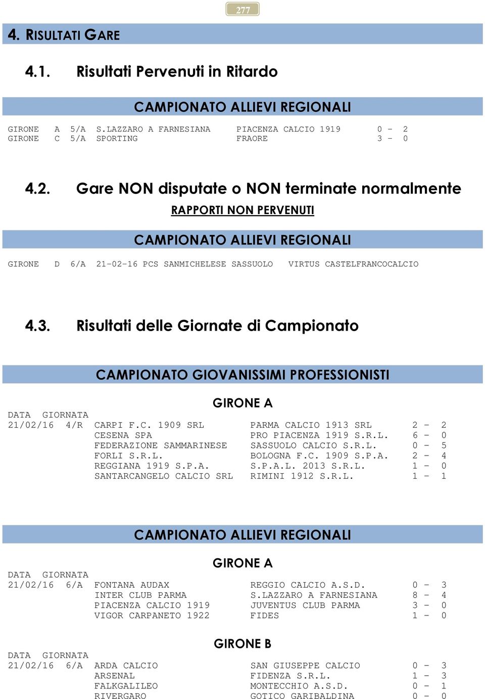 R.L. 0-5 FORLI S.R.L. BOLOGNA F.C. 1909 S.P.A. 2-4 REGGIANA 1919 S.P.A. S.P.A.L. 2013 S.R.L. 1-0 SANTARCANGELO CALCIO SRL RIMINI 1912 S.R.L. 1-1 CAMPIONATO ALLIEVI REGIONALI GIRONE A 21/02/16 6/A FONTANA AUDAX REGGIO CALCIO A.