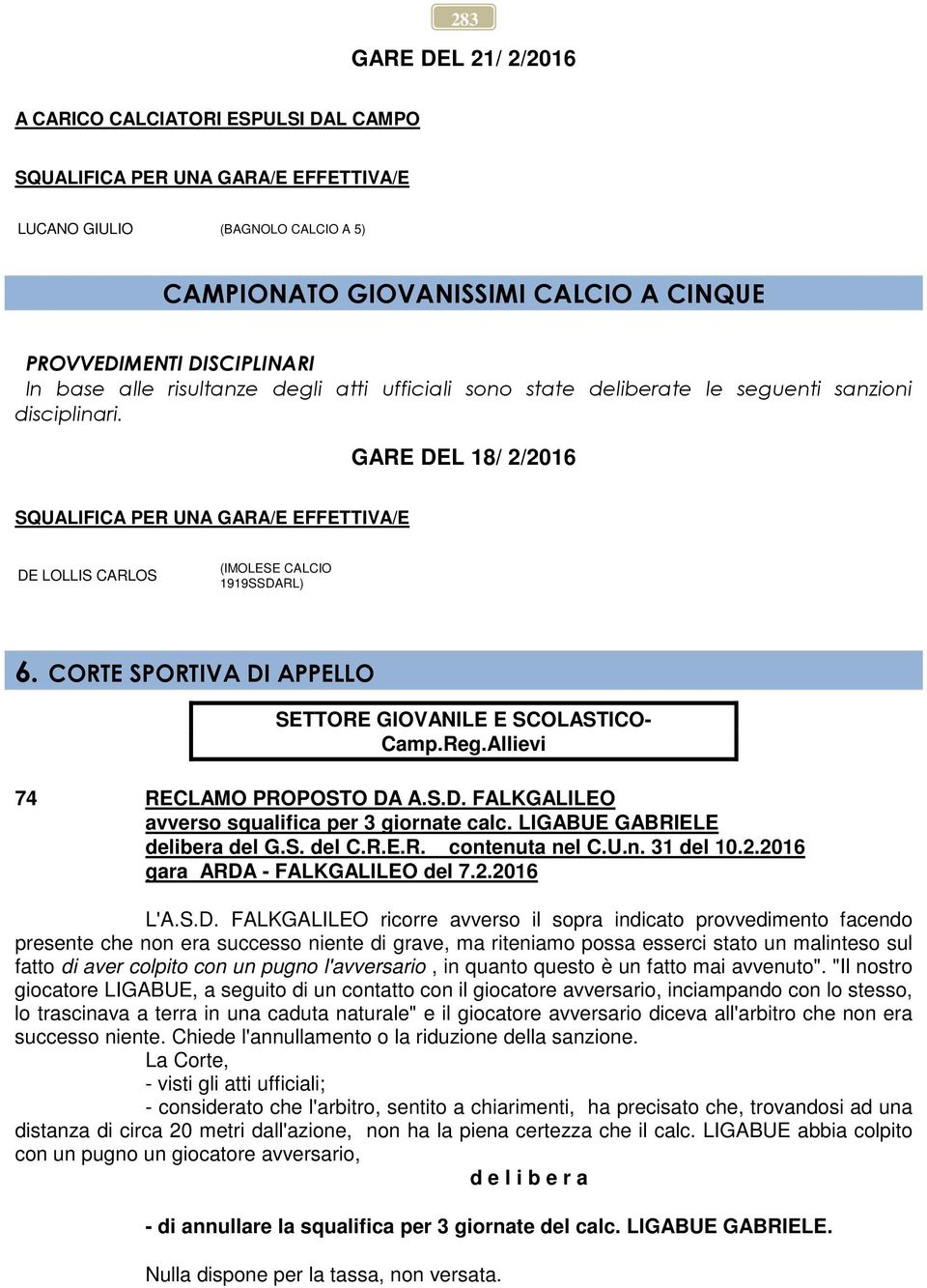 GARE DEL 18/ 2/2016 SQUALIFICA PER UNA GARA/E EFFETTIVA/E DE LOLLIS CARLOS (IMOLESE CALCIO 1919SSDARL) 6. CORTE SPORTIVA DI APPELLO SETTORE GIOVANILE E SCOLASTICO- Camp.Reg.