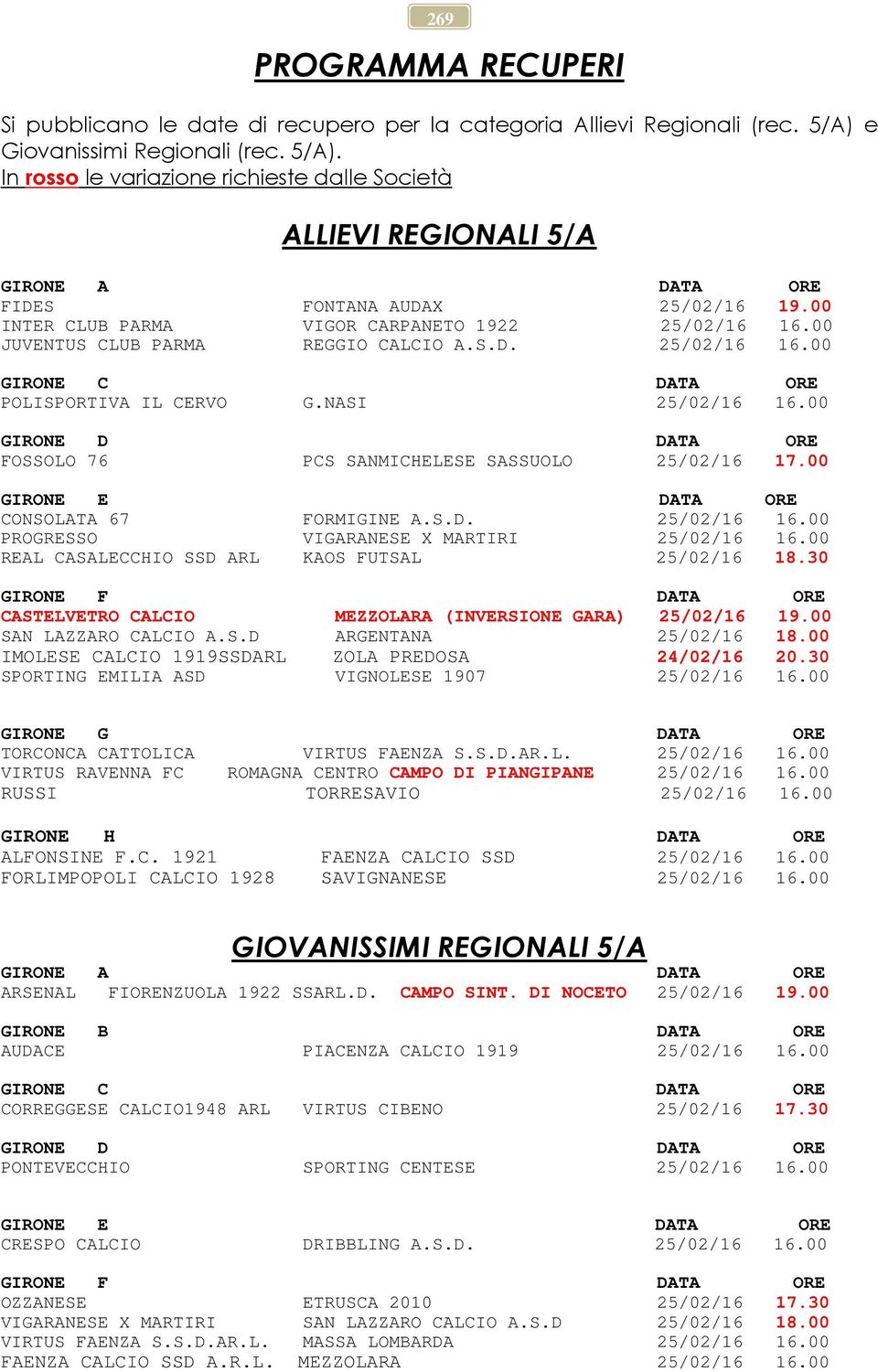 00 INTER CLUB PARMA VIGOR CARPANETO 1922 25/02/16 16.00 JUVENTUS CLUB PARMA REGGIO CALCIO A.S.D. 25/02/16 16.00 GIRONE C DATA ORE POLISPORTIVA IL CERVO G.NASI 25/02/16 16.