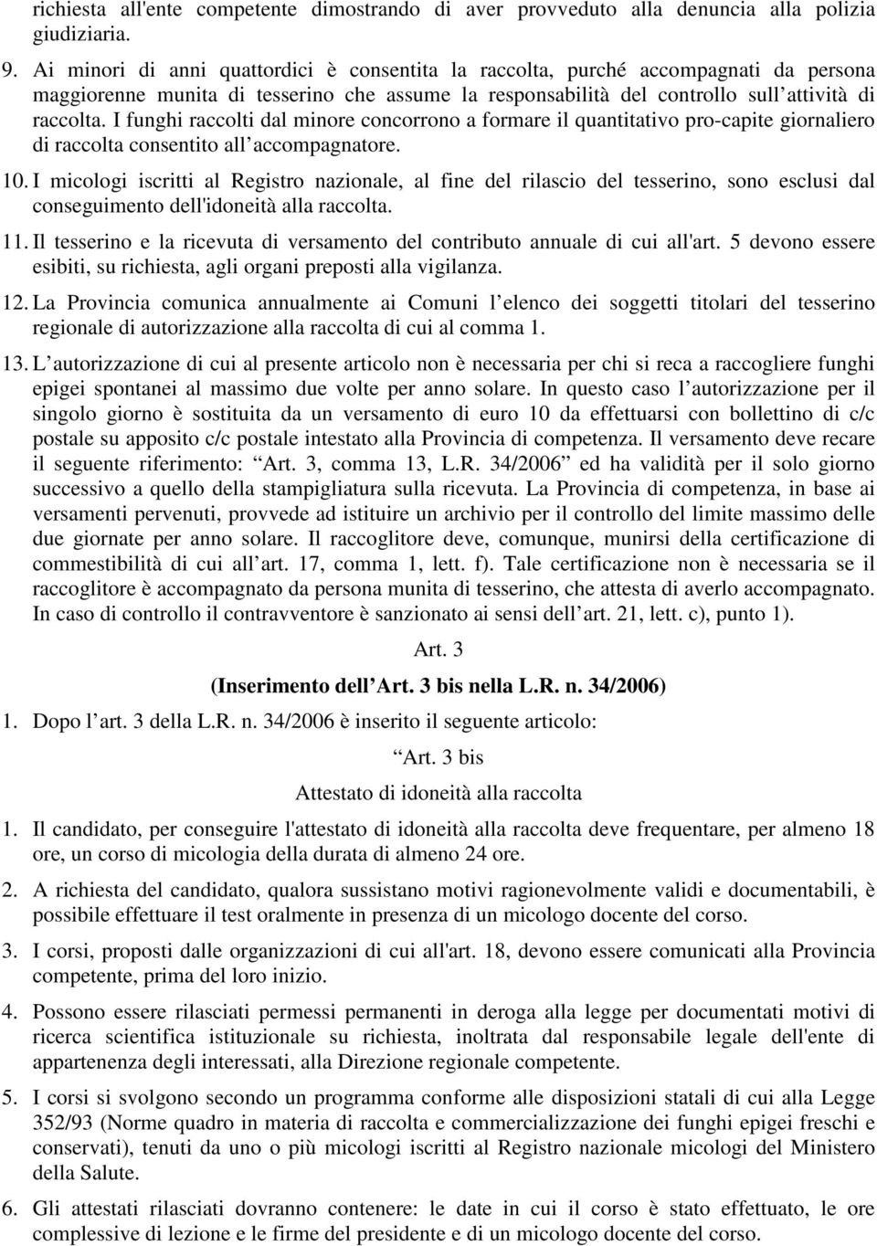 I funghi raccolti dal minore concorrono a formare il quantitativo pro-capite giornaliero di raccolta consentito all accompagnatore. 10.