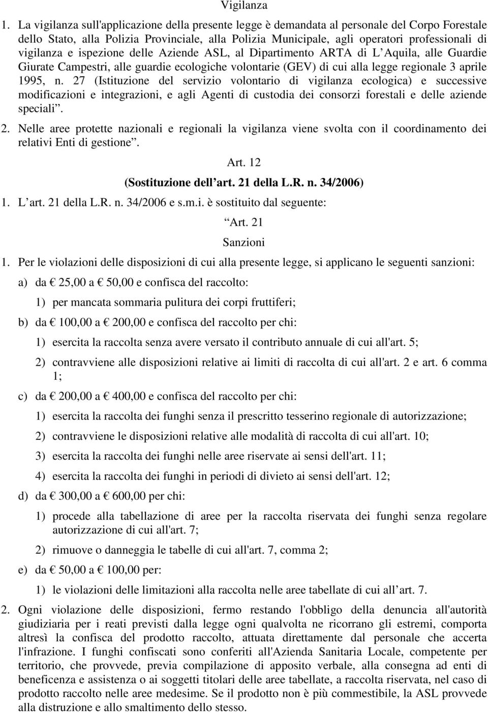 vigilanza e ispezione delle Aziende ASL, al Dipartimento ARTA di L Aquila, alle Guardie Giurate Campestri, alle guardie ecologiche volontarie (GEV) di cui alla legge regionale 3 aprile 1995, n.