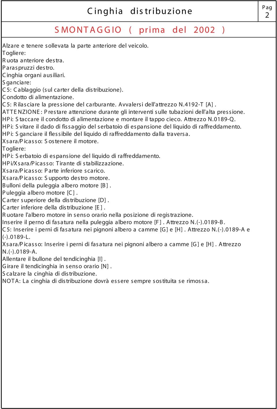 AT T E NZIONE : P restare attenzione durante gli interventi sulle tubazioni dell'alta pressione. HP i: S taccare il condotto di alimentazione e montare il tappo cieco. Attrezzo N.0189-Q.