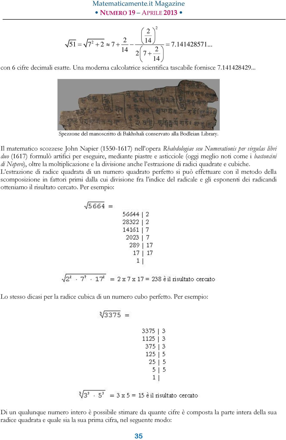 Il mtemtico scozzese Joh Npier (1550-1617) ell oper Rhbdologie seu Numertiois per virguls libri duo (1617) formulò rtifici per eseguire, medite pistre e sticciole (oggi meglio oti come i bstocii di