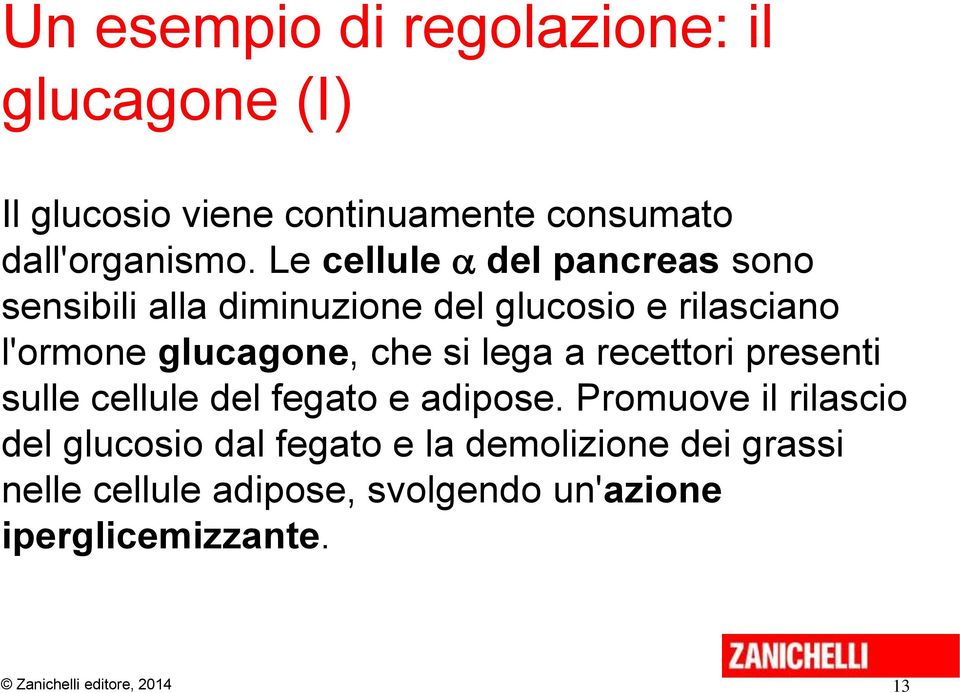 glucagone, che si lega a recettori presenti sulle cellule del fegato e adipose.