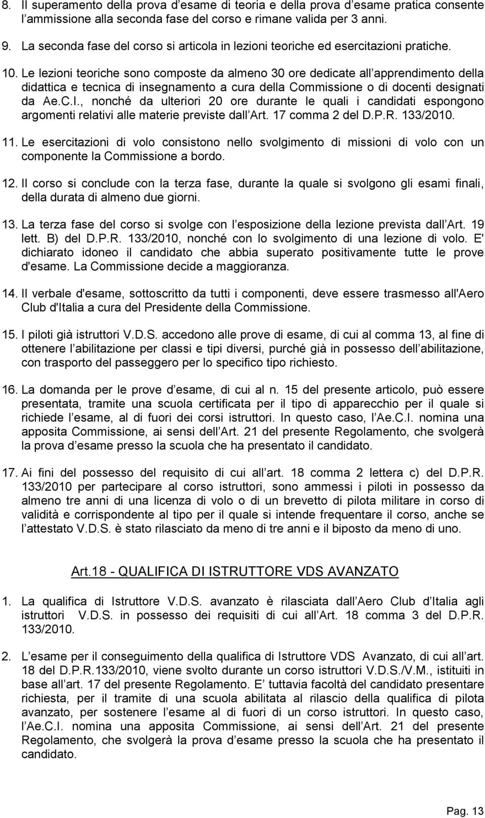 Le lezioni teoriche sono composte da almeno 30 ore dedicate all apprendimento della didattica e tecnica di insegnamento a cura della Commissione o di docenti designati da Ae.C.I.