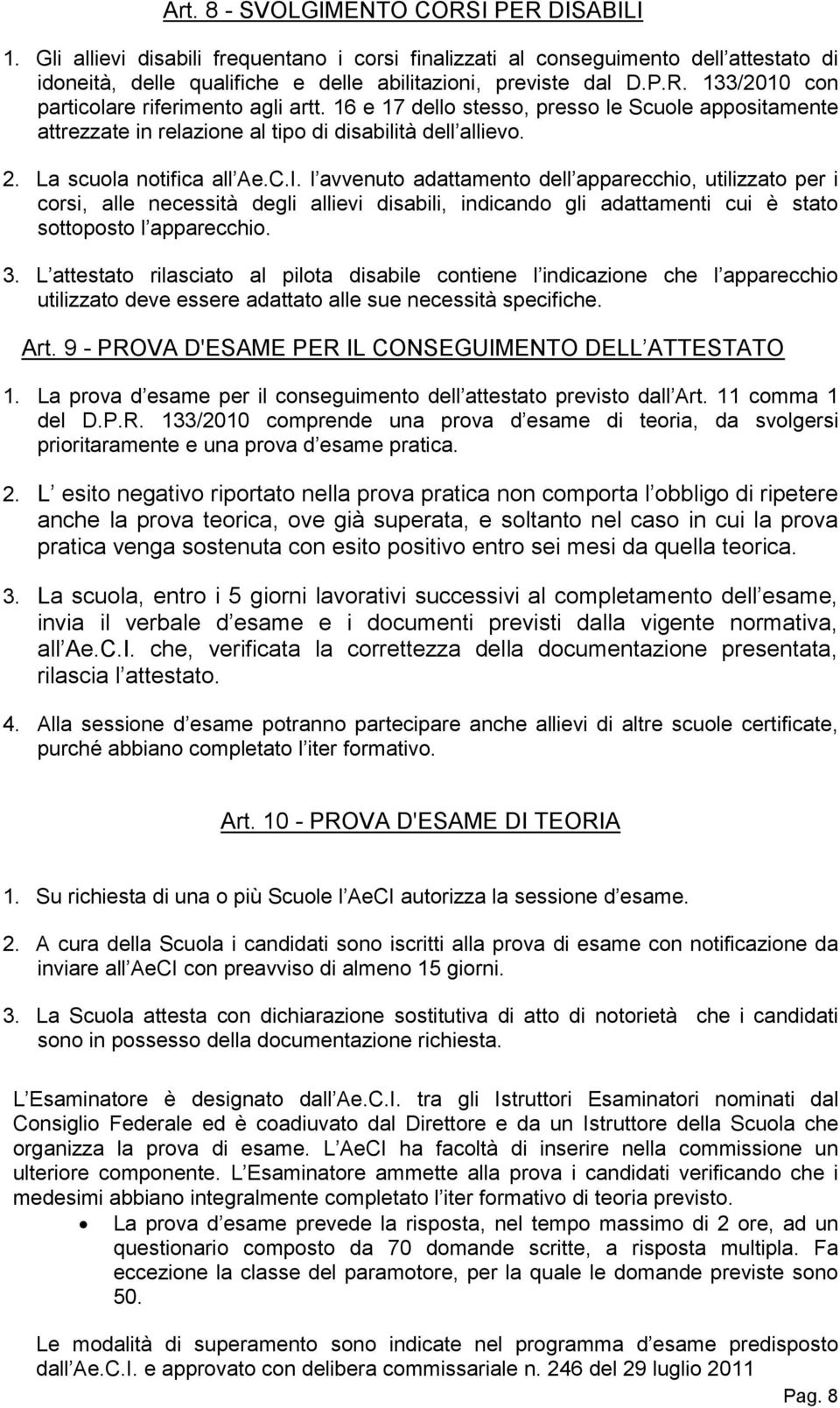 l avvenuto adattamento dell apparecchio, utilizzato per i corsi, alle necessità degli allievi disabili, indicando gli adattamenti cui è stato sottoposto l apparecchio. 3.