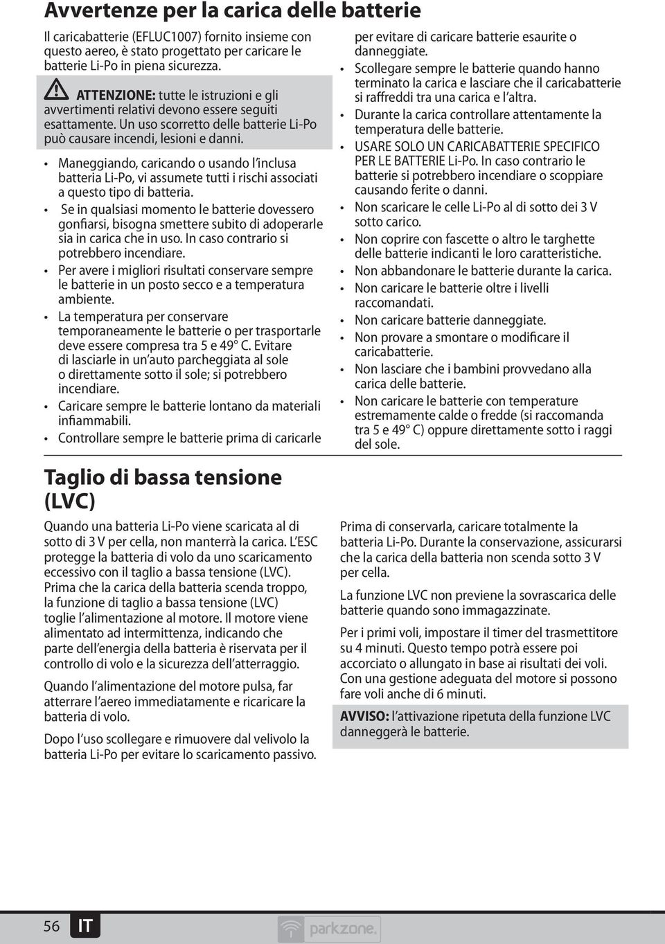 Maneggiando, caricando o usando l inclusa batteria Li-Po, vi assumete tutti i rischi associati a questo tipo di batteria.