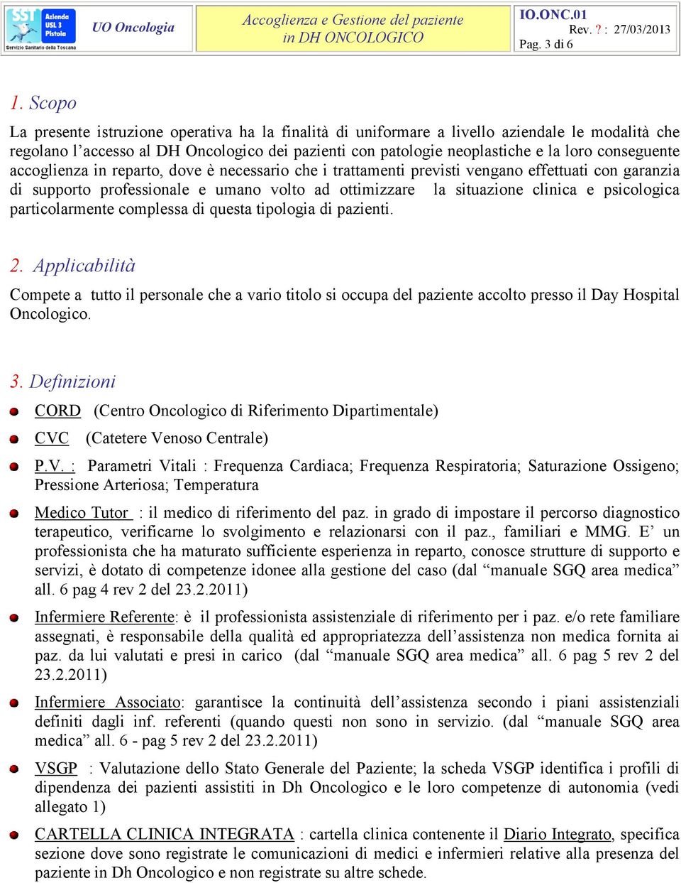 conseguente accoglienza in reparto, dove è necessario che i trattamenti previsti vengano effettuati con garanzia di supporto professionale e umano volto ad ottimizzare la situazione clinica e