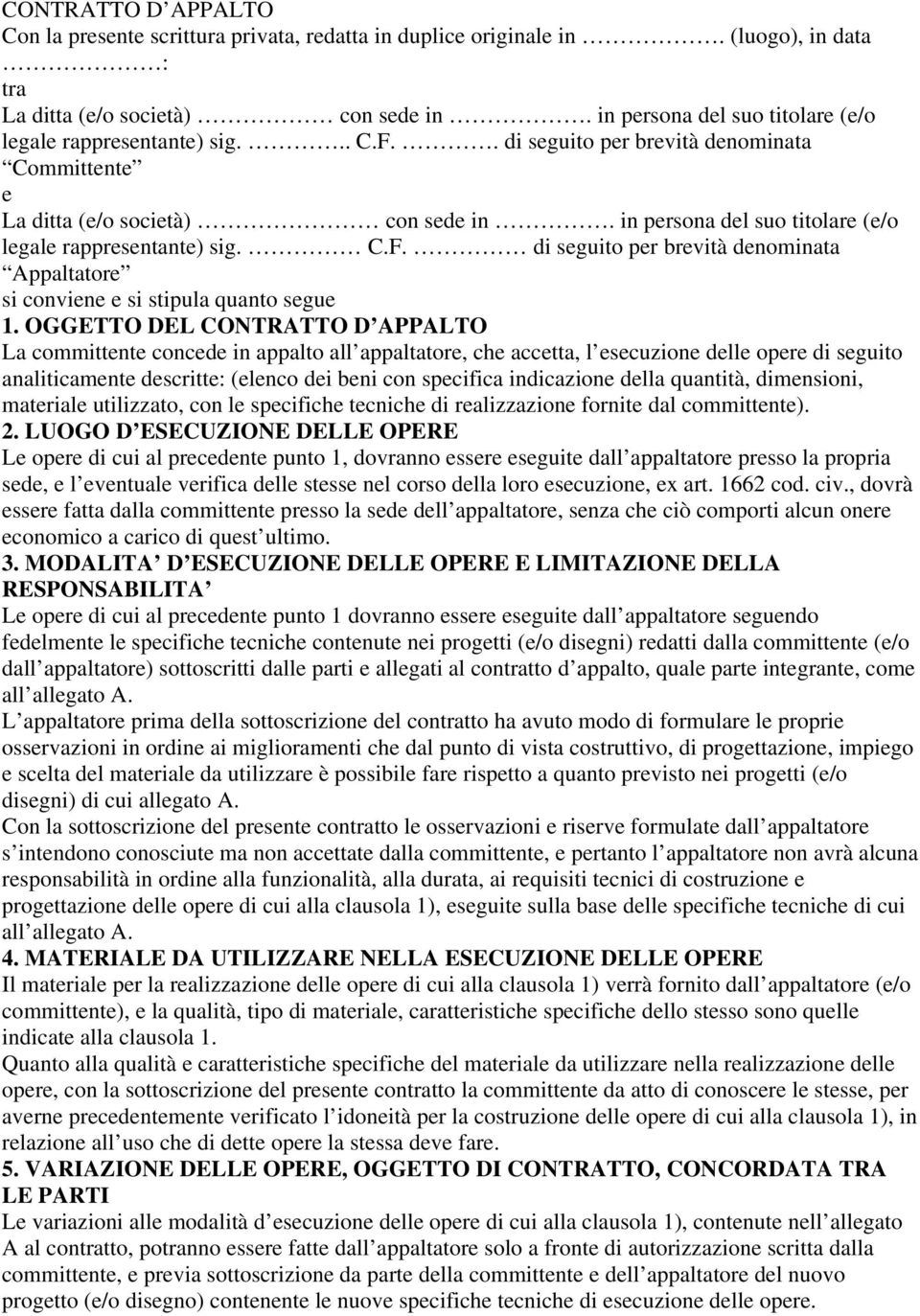 in persona del suo titolare (e/o legale rappresentante) sig. C.F. di seguito per brevità denominata Appaltatore si conviene e si stipula quanto segue 1.