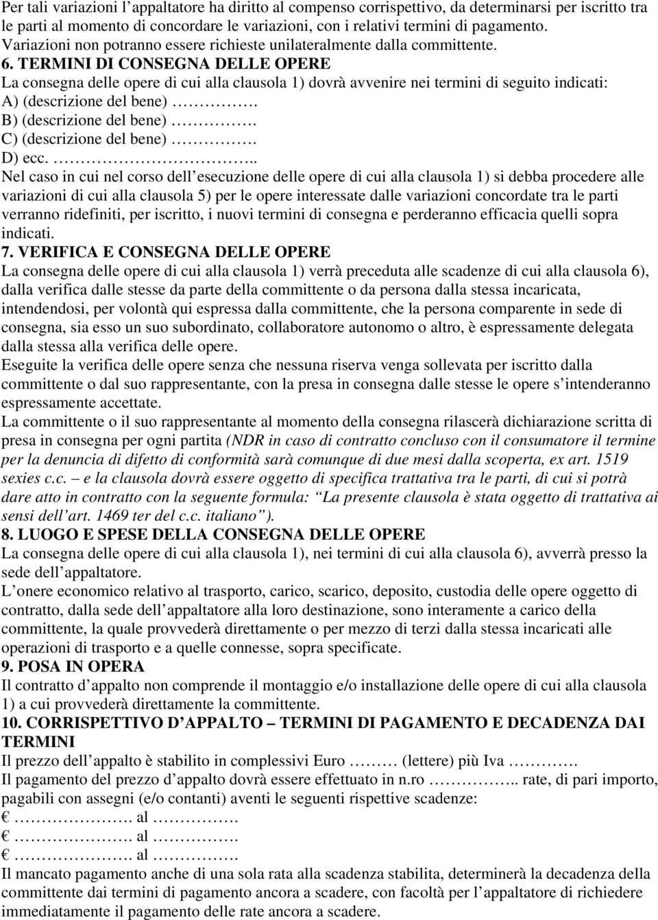 TERMINI DI CONSEGNA DELLE OPERE La consegna delle opere di cui alla clausola 1) dovrà avvenire nei termini di seguito indicati: A) (descrizione del bene). B) (descrizione del bene).