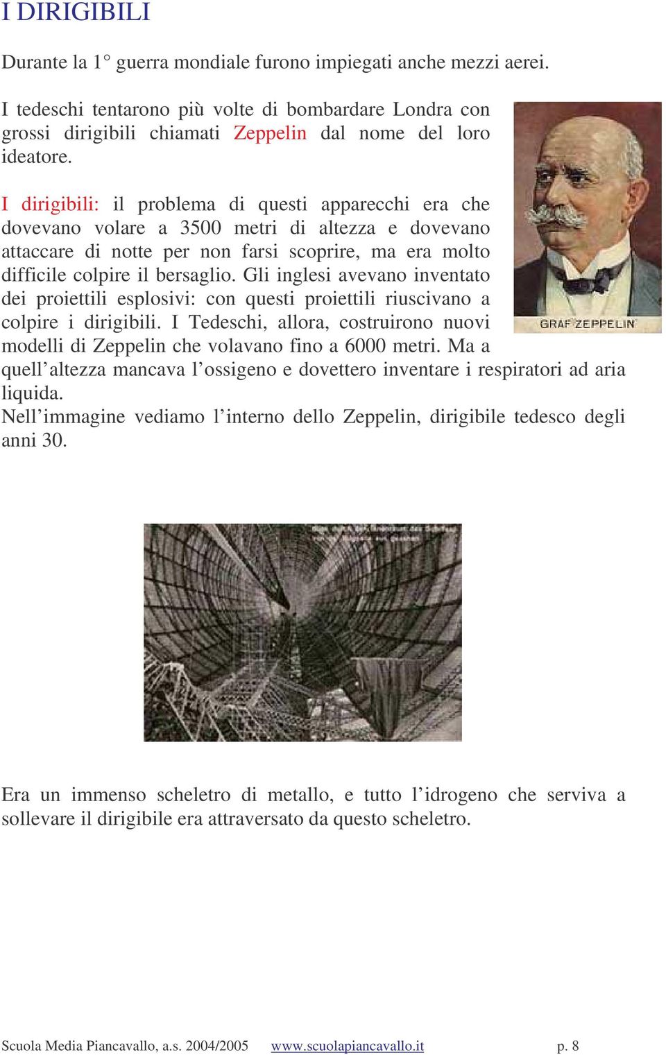 Gli inglesi avevano inventato dei proiettili esplosivi: con questi proiettili riuscivano a colpire i dirigibili.