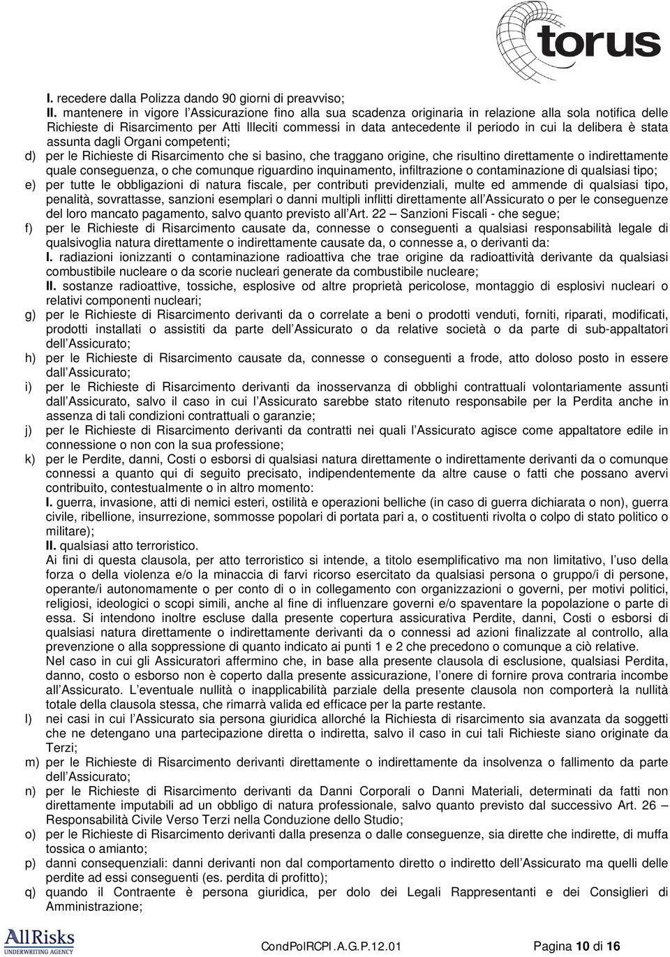 la delibera è stata assunta dagli Organi competenti; d) per le Richieste di Risarcimento che si basino, che traggano origine, che risultino direttamente o indirettamente quale conseguenza, o che