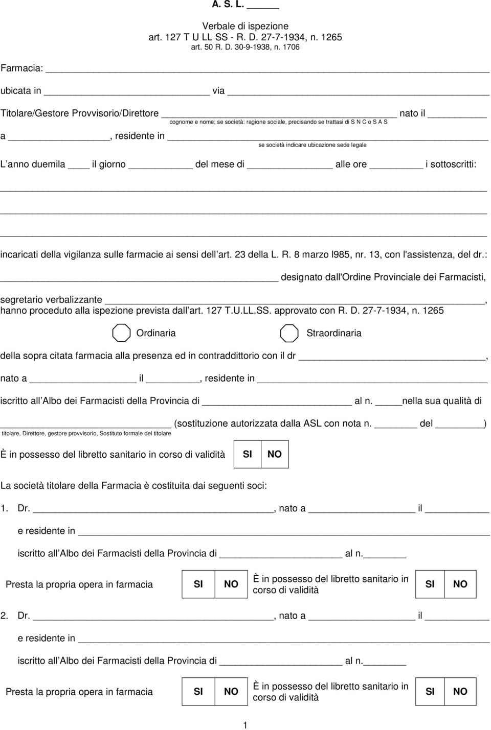 ubicazione sede legale L anno duemila il giorno del mese di alle ore i sottoscritti: _ incaricati della vigilanza sulle farmacie ai sensi dell art. 23 della L. R. 8 marzo l985, nr.