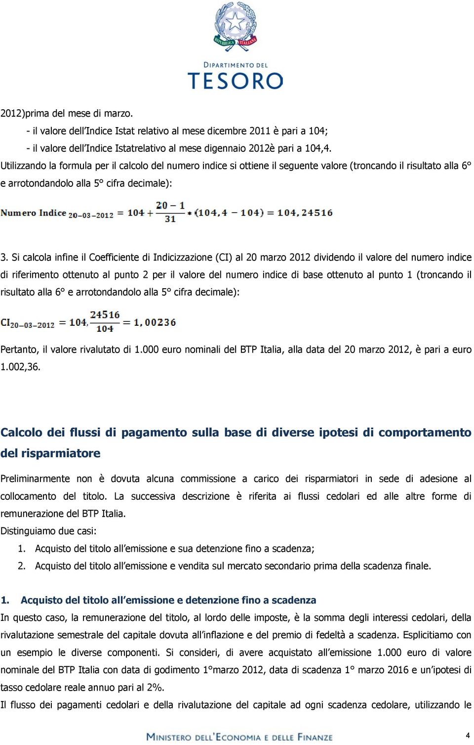 Si calcola infine il Coefficiente di Indicizzazione () al 20 marzo 2012 dividendo il valore del numero indice di ottenuto al punto 2 per il valore del numero base ottenuto al punto 1 (troncando il