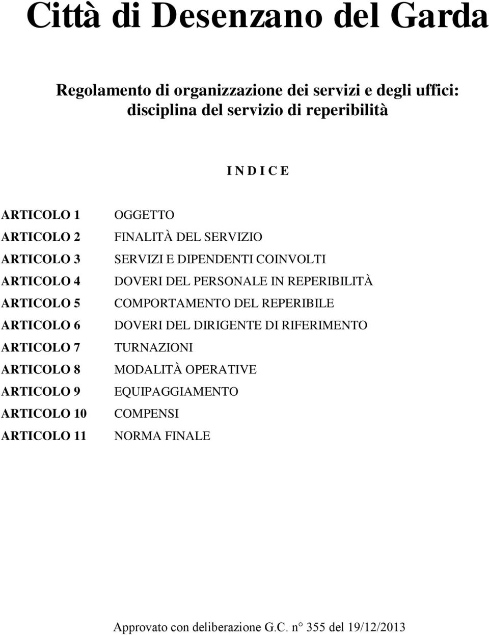 FINALITÀ DEL SERVIZIO SERVIZI E DIPENDENTI COINVOLTI DOVERI DEL PERSONALE IN REPERIBILITÀ COMPORTAMENTO DEL REPERIBILE DOVERI DEL