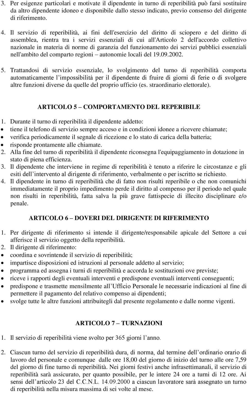 Il servizio di reperibilità, ai fini dell'esercizio del diritto di sciopero e del diritto di assemblea, rientra tra i servizi essenziali di cui all'articolo 2 dell'accordo collettivo nazionale in