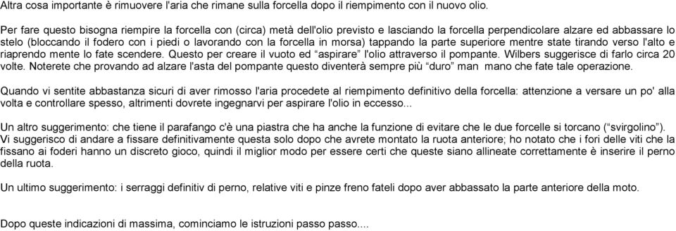 la forcella in morsa) tappando la parte superiore mentre state tirando verso l'alto e riaprendo mente lo fate scendere. Questo per creare il vuoto ed aspirare l'olio attraverso il pompante.