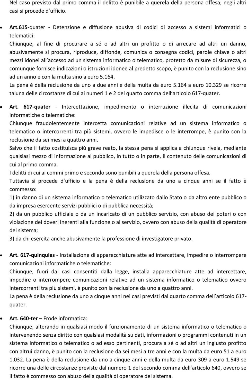 abusivamente si procura, riproduce, diffonde, comunica o consegna codici, parole chiave o altri mezzi idonei all accesso ad un sistema informatico o telematico, protetto da misure di sicurezza, o